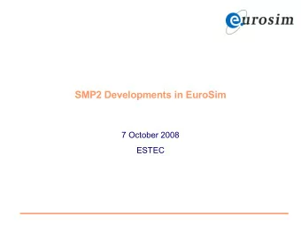 SMP2 Developments in EuroSim  7 October 2008  ESTEC  EuroSim real-time simulation  infrastructure