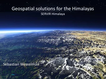 Geospatial solutions for the Himalayas  SERVIR Himalaya  Sebastian Wesselman  The International
