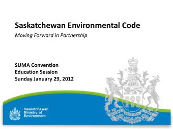 Saskatchewan Environmental Code  Moving Forward in Partnership  SUMA Convention Education Session