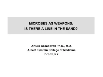 MICROBES AS WEAPONS:  IS THERE A LINE IN THE SAND?  Arturo Casadevall Ph.D., M.D.  Albert Einstein