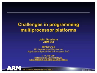 Challenges in programming  multiprocessor platforms  John Goodacre  ARM Ltd  MPSoC04  4th