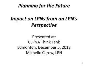 Impact on LPNs from an LPNs Perspective  Presented at:  CLPNA Think Tank  Edmonton: December 5,
