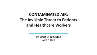 The Invisible Threat to Patients  and Healthcare Workers  Dr. Linda D. Lee, MBA  April 7, 2020