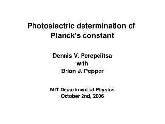 Photoelectric determination of  Planck's constant  Dennis V. Perepelitsa  with  Brian J. Pepper