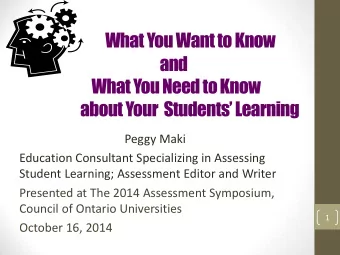 What You Want to Know  and  What You Need to Know about Your  Students Learning  Peggy Maki