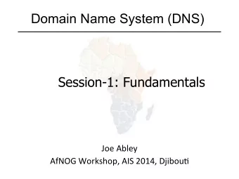 Domain Name System (DNS)  Session-1: Fundamentals  Joe  Abley    AfNOG  Workshop,  AIS