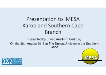 Presentation to IMESA  Karoo and Southern Cape  Branch  Presented by Enrico Anelli Pr. Cert Eng  On