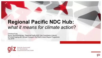 Regional Pacific NDC Hub: what it means for climate action ?  Christine Fung Senior Technical