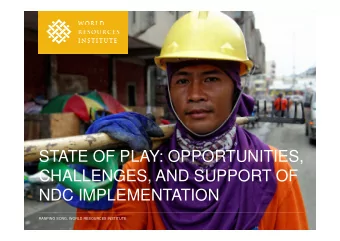 STATE OF PLAY: OPPORTUNITIES,  CHALLENGES, AND SUPPORT OF  NDC IMPLEMENTATION  RANPING SONG, WORLD