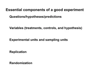 Essential components of a good experiment Questions/hypotheses/predictions Variables (treatments,