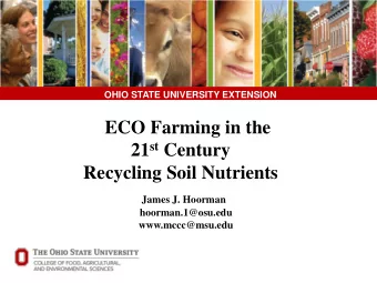ECO Farming in the 21 st Century  Recycling Soil Nutrients  James J. Hoorman  hoorman.1@osu.edu