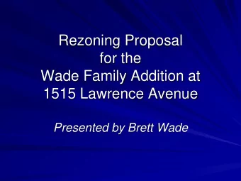 Rezoning Proposal  for the  Wade Family Addition at  1515 Lawrence Avenue  Presented by Brett Wade