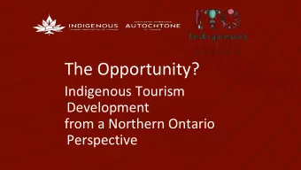 The Opportunity?  Indigenous Tourism  Development  from a Northern Ontario  Perspective  WHO ARE