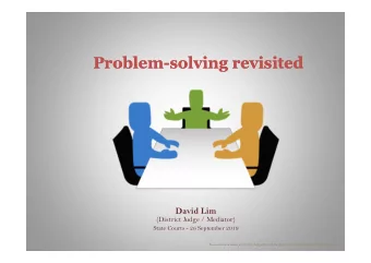 Problem-solving revisited  Problem-solving revisited  David Lim  (District Judge / Mediator)  State