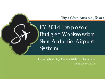 F  Y 2014 Pro po se d  Budg e t Wo rkse ssio n  Sa n Anto nio  Airpo rt  Syste m  Pre se nte d b y