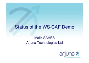 Status of the WS-CAF Demo  Malik SAHEB  Arjuna Technologies Ltd  Reminder   General Goal