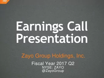 Earnings Call  Presentation  Zayo Group Holdings, Inc.  Fiscal Year 2017 Q2  NYSE: ZAYO  @ZayoGroup