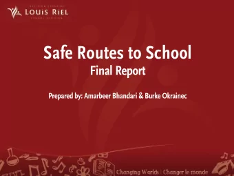 Safe Routes to School  Final Report  Prepared by: Amarbeer Bhandari &amp; Burke Okrainec  Overview