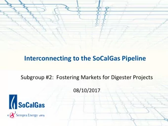 Interconnecting to the SoCalGas Pipeline  Subgroup #2:  Fostering Markets for Digester Projects