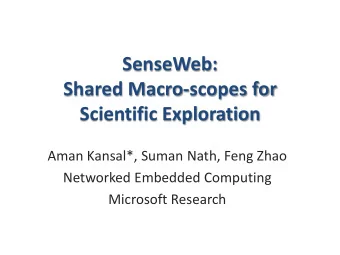SenseWeb:  Shared Macro-scopes for  Scientific Exploration  Aman Kansal*, Suman Nath, Feng Zhao