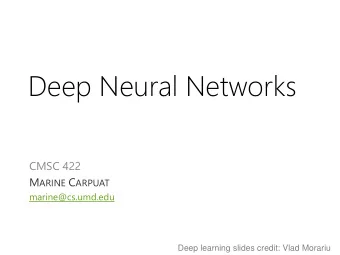Deep Neural Networks  CMSC 422 M ARINE C ARPUAT  marine@cs.umd.edu  Deep learning slides credit: