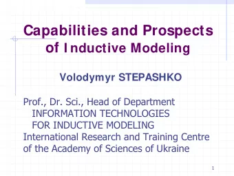 Capabilities and Prospects of I nductive Modeling  Volodymyr STEPASHKO  Prof., Dr. Sci., Head of