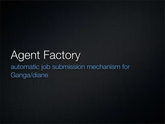 Agent Factory  automatic job submission mechanism for  Ganga/diane  Presentation overview