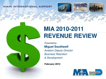MIA 2010-2011  REVENUE REVIEW  Presented by:  Miguel Southwell  Aviation Deputy Director  Business