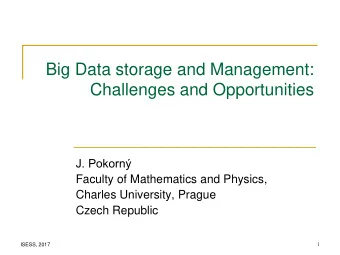 Big Data storage and Management:  Challenges and Opportunities  J. Pokorn  Faculty of Mathematics
