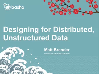Designing for Distributed,  Unstructured Data  Matt Brender  Developer Advocate at Basho  1  =&gt;