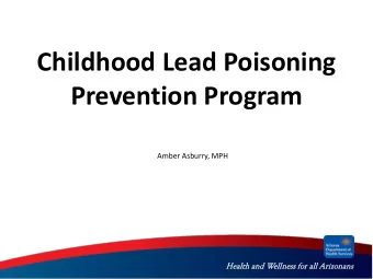 Childhood Lead Poisoning  Prevention Program  Amber Asburry, MPH  Healt  lth a  and W  Welln