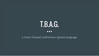 T.B.A.G.  a (t)ext (b)ased (a)dventure (g)ame language  Intro  Optimized for text based adventure