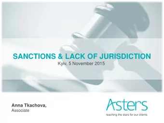 SANCTIONS &amp; LACK OF JURISDICTION  Kyiv, 5 November 2015  Anna Tkachova,  Associate  reaching