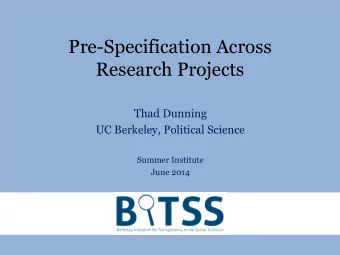 Pre-Specification Across  Research Projects  Thad Dunning  UC Berkeley, Political Science  Summer