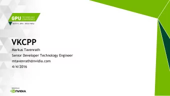 VKCPP  Markus Tavenrath  Senior Developer Technology Engineer  mtavenrath@nvidia.com  4/4/2016