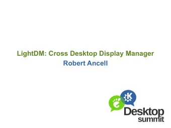 LightDM: Cross Desktop Display Manager  Robert Ancell  What is a Display Manager?  High level: