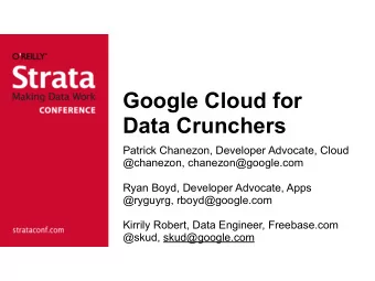 Google Cloud for  Data Crunchers  Patrick Chanezon, Developer Advocate, Cloud  @chanezon,