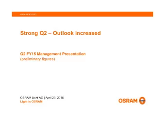 Strong Q2  Outlook increased  Q2 FY15 Management Presentation  (preliminary figures)  OSRAM