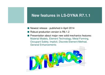New features in LS-DYNA R7.1.1  Newest release - published in April 2014  Robust production