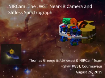 NIRCam: The JWST Near-IR Camera and  Slitless Spectrograph Thomas Greene (NASA Ames) &amp; NIRCam