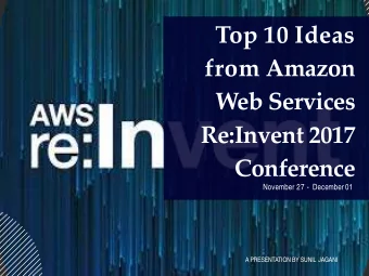 Top 10 Ideas  from Amazon  Web Services  Re:Invent 2017 Conference  November 27 - December 01  A