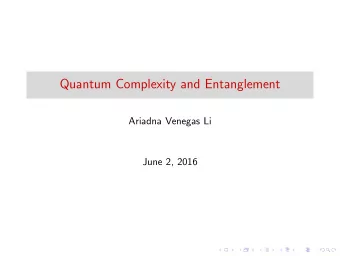 Quantum Complexity and Entanglement  Ariadna Venegas Li  June 2, 2016  Motivation  Context  Quantum