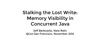 Stalking the Lost Write:  Memory Visibility in  Concurrent Java Jeff Berkowitz, New Relic   QCon