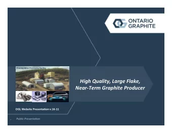 High Quality, Large Flake,  Near-Term Graphite Producer  OGL Website Presenta/on v.16-11  Public