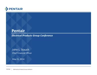 Pentair  Electrical Products Group Conference  John L. Stauch  Chief Financial Officer  May 21,