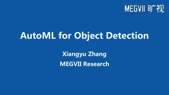 AutoML for Object Detection  Xiangyu Zhang  MEGVII Research  1  AutoML for  Advances in AutoML
