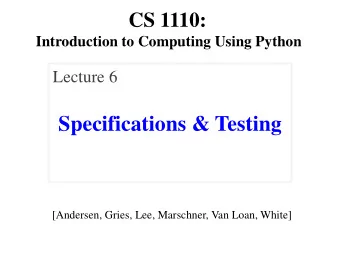 Specifications &amp; Testing  [Andersen, Gries, Lee, Marschner, Van Loan, White]  Recall: The