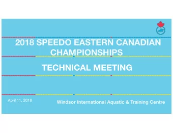 2018 SPEEDO EASTERN CANADIAN  CHAMPIONSHIPS  TECHNICAL MEETING  April 11, 2018  Windsor