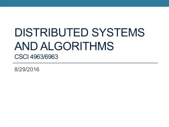 DISTRIBUTED SYSTEMS  AND ALGORITHMS  CSCI 4963/6963  8/29/2016  General Information  Lectures: