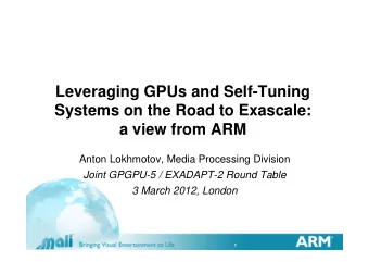 Leveraging GPUs and Self-Tuning  Systems on the Road to Exascale:  a view from ARM  Anton